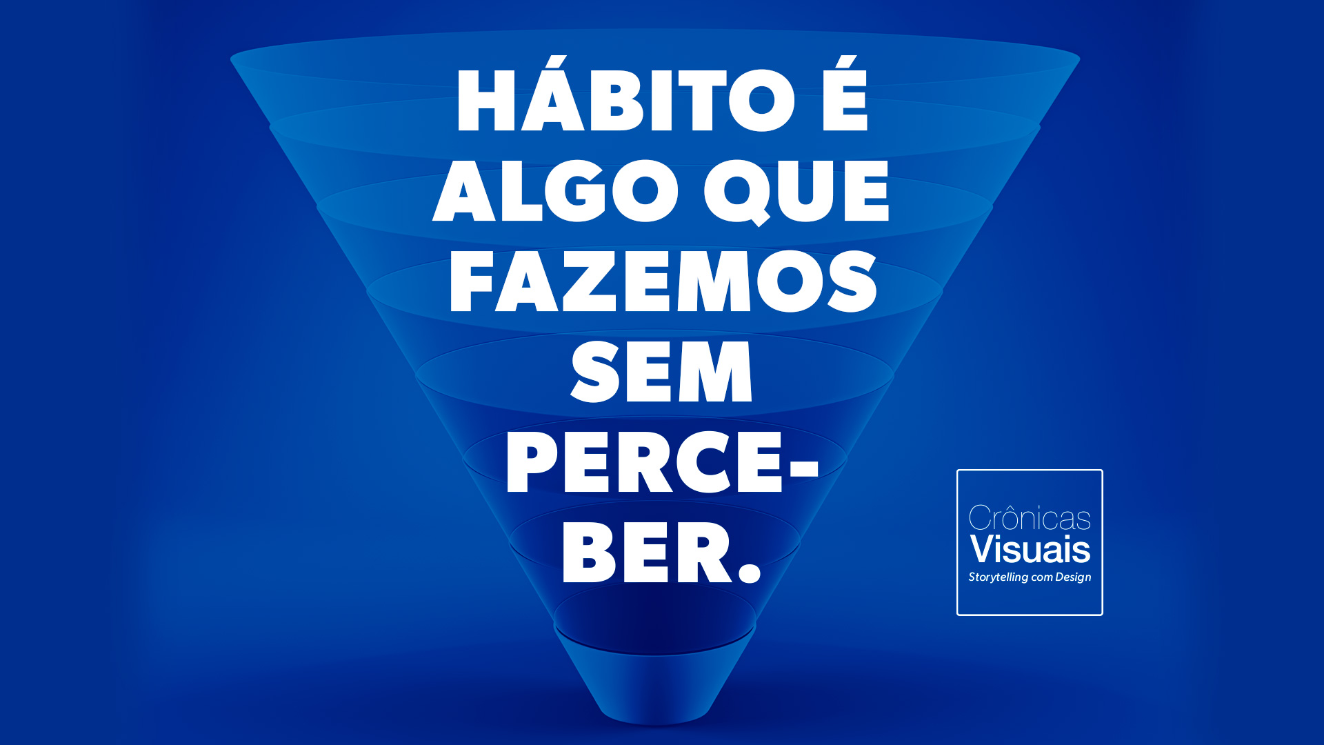 Hábito é algo que fazemos sem perceber.